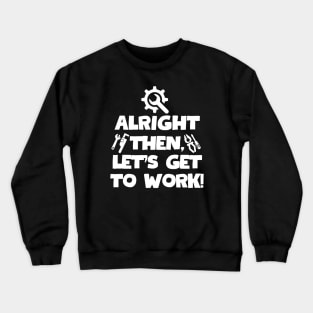 Alright then, let's get to work! Crewneck Sweatshirt